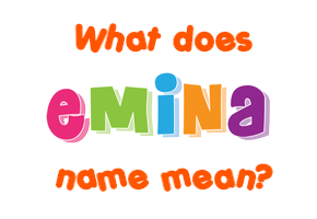 Meaning of Emina Name