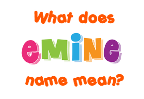 Meaning of Emine Name