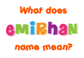Meaning of Emirhan Name