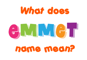 Meaning of Emmet Name