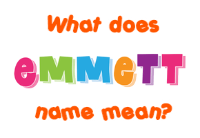 Meaning of Emmett Name