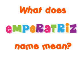 Meaning of Emperatriz Name