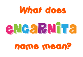 Meaning of Encarnita Name