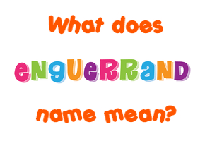 Meaning of Enguerrand Name