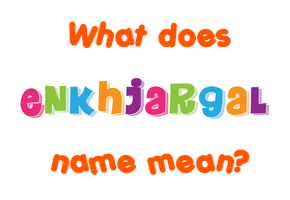 Meaning of Enkhjargal Name