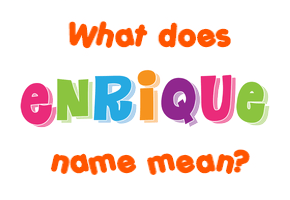 Meaning of Enrique Name