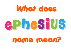 Meaning of Ephesius Name