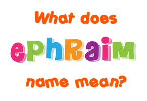 Meaning of Ephraim Name