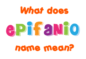 Meaning of Epifanio Name