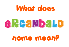 Meaning of Ercanbald Name