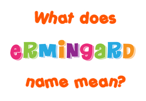 Meaning of Ermingard Name