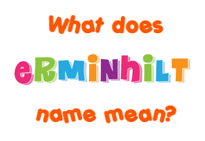 Meaning of Erminhilt Name