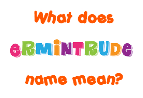 Meaning of Ermintrude Name