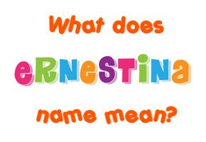 Meaning of Ernestina Name