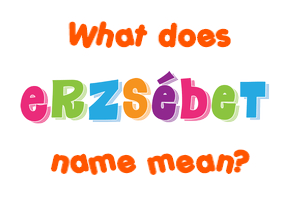 Meaning of Erzsébet Name