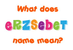 Meaning of Erzsebet Name