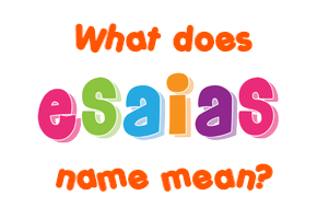 Meaning of Esaias Name