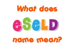Meaning of Eseld Name