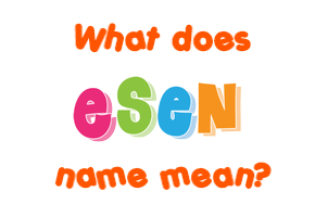 Meaning of Esen Name