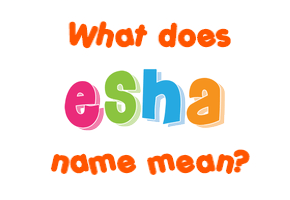 Meaning of Esha Name