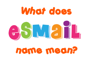 Meaning of Esmail Name