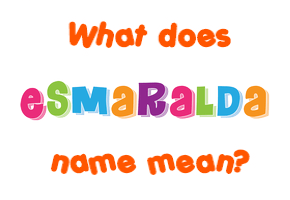 Meaning of Esmaralda Name