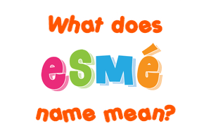 Meaning of Esmé Name