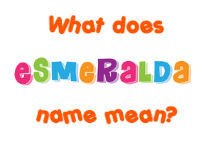 Meaning of Esmeralda Name