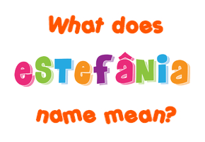 Meaning of Estefânia Name