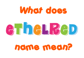Meaning of Ethelred Name