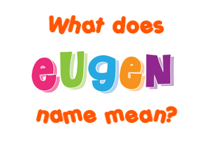Meaning of Eugen Name