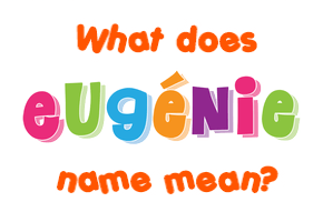 Meaning of Eugénie Name