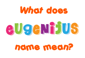 Meaning of Eugenijus Name