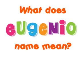 Meaning of Eugenio Name