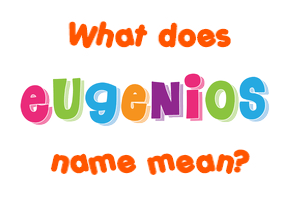 Meaning of Eugenios Name
