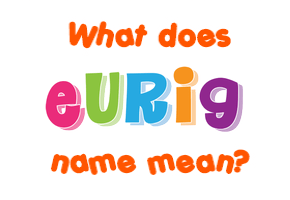 Meaning of Eurig Name
