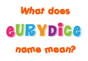 Meaning of Eurydice Name