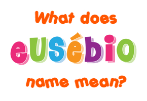 Meaning of Eusébio Name