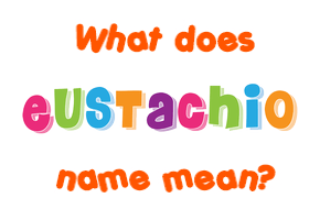 Meaning of Eustachio Name