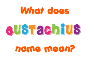 Meaning of Eustachius Name