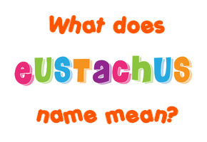 Meaning of Eustachus Name