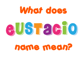 Meaning of Eustacio Name