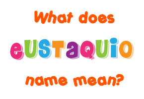 Meaning of Eustaquio Name