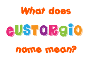 Meaning of Eustorgio Name