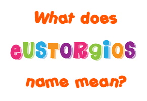 Meaning of Eustorgios Name