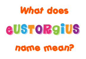 Meaning of Eustorgius Name