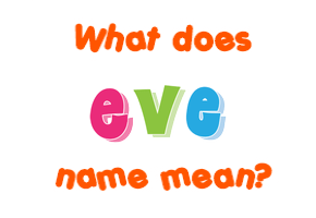 Meaning of Eve Name Meaning of Eve Name