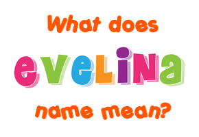 Meaning of Evelina Name Meaning of Evelina Name