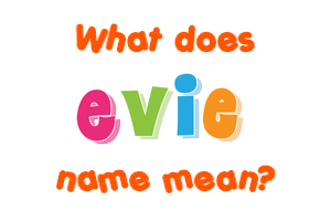 Meaning of Evie Name Meaning of Evie Name
