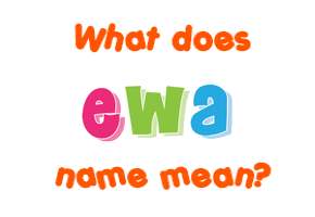 Meaning of Ewa Name Meaning of Ewa Name